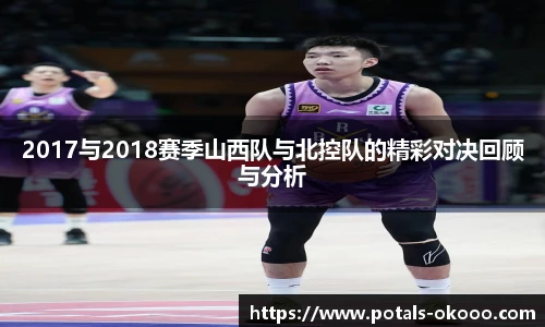 2017与2018赛季山西队与北控队的精彩对决回顾与分析