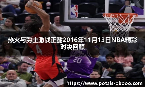 热火与爵士激战正酣2016年11月13日NBA精彩对决回顾