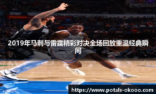 2019年马刺与雷霆精彩对决全场回放重温经典瞬间