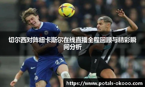 切尔西对阵纽卡斯尔在线直播全程回顾与精彩瞬间分析