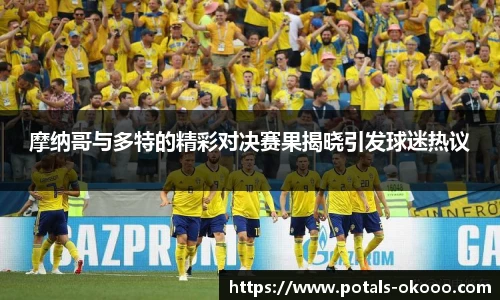 摩纳哥与多特的精彩对决赛果揭晓引发球迷热议