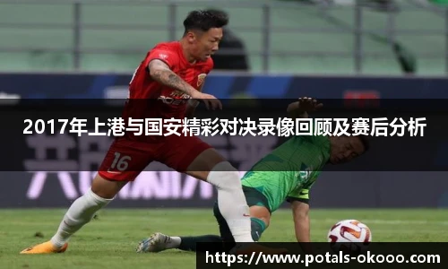 2017年上港与国安精彩对决录像回顾及赛后分析